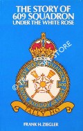 Book cover of The Story of 609 Squadron - Under the White Rose by ZIEGLER, Frank 